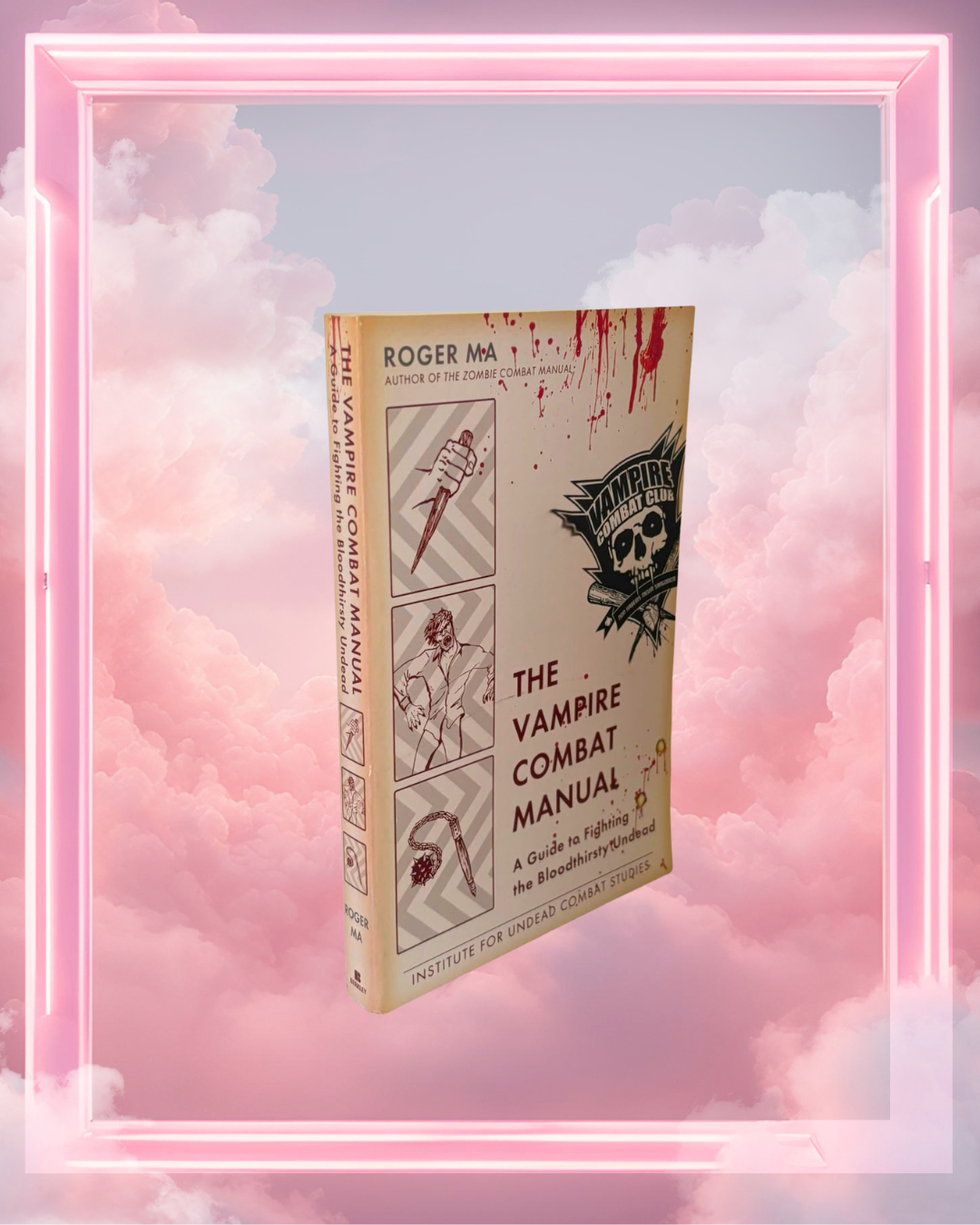 The Vampire Combat Manual: A Guide to Fighting the Bloodthirsty Undead by Roger Ma